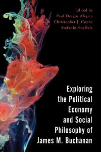 Exploring the Political Economy and Social Philosophy of James Buchanan - Aligica, Coyne, Haeffle