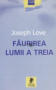 Faurirea lumii a treia - Teorii si teoreticieni ai subdezvoltarii in Romania si Brazilia - Joseph Love